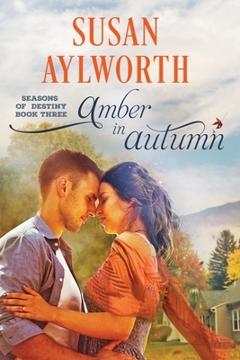 Amber in Autumn: Seasons of Destiny: A Sweet and Small Town Romance Series Book 3 by Susan Aylworth