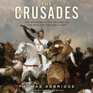 The Crusades: The Authoritative History of the War for the Holy Land by Thomas Asbridge