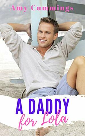 A Daddy For Lola: A Sweet, InstaLove, Age Play, DDlg, ABDL Romance by Amy Cummings