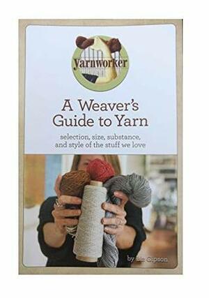 A Weaver's Guide To Yarn by Liz Gipson