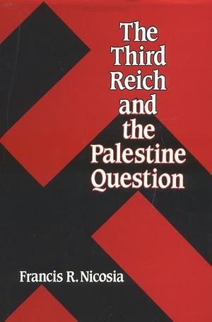 The Third Reich and the Palestine Question by Francis R. Nicosia