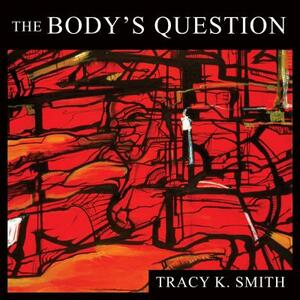 The Body's Question: Poems by Tracy K. Smith
