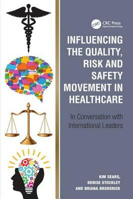Influencing the Quality, Risk and Safety Movement in Healthcare: In Conversation with International Leaders by Denise Stockley, Kim Sears