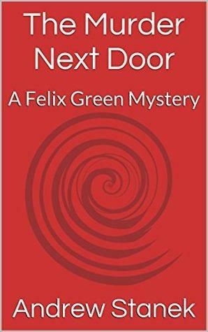 The Murder Next Door: A Felix Green Mystery by Andrew Stanek