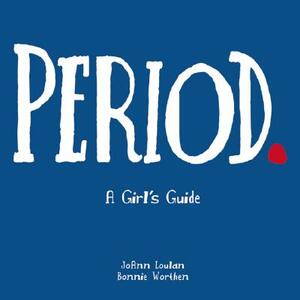 Period.: A Girl's Guide by Joann Loulan, Bonnie Worthen
