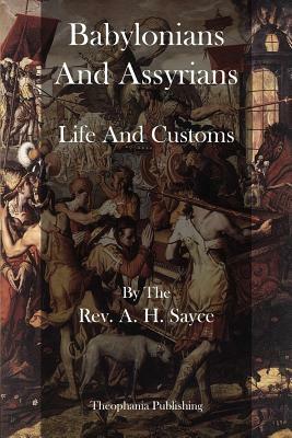 Babylonians And Assyrians: Life And Customs by A. H. Sayce