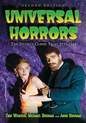 Universal Horrors: The Studio's Classic Films, 1931-1946, 2D Ed. by Michael Brunas, John Brunas, Tom Weaver
