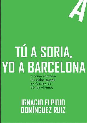 Tú a Soria, yo a Barcelona by Ignacio Elpidio Domínguez Ruiz