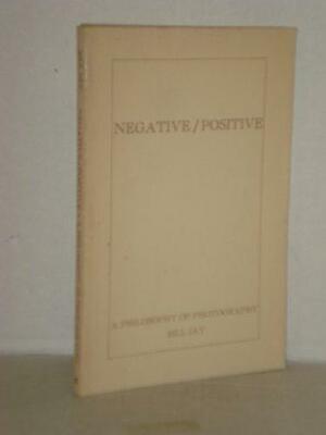 Negative-Positive: A Philosophy of Photography by Bill Jay