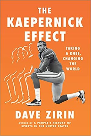 The Kaepernick Effect: Taking a Knee, Changing the World by Dave Zirin