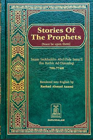 Stories Of The Prophets (peace be upon them) by Imam Ibn Kathir, Imam Imaduddin Abul-Fida Isma’il Ibn Kathir al-Dimashqi, Ibn Kathir, Imam Abu Al-Fida Ismail, Imam Abu Al-Fida Ismail Ibn Kathir
