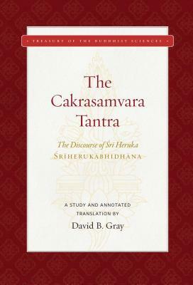 The Cakrasamvara Tantra (the Discourse of Sri Heruka): A Study and Annotated Translation by David B. Gray