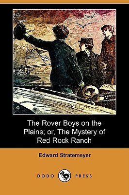 The Rover Boys on the Plains; Or, the Mystery of Red Rock Ranch (Dodo Press) by Edward Stratemeyer