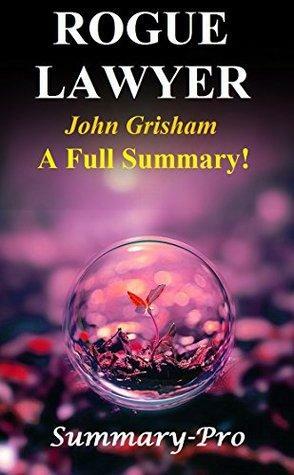 Rogue Lawyer: By John Grisham -- A Full Summary! by Summary-Pro, John Grisham