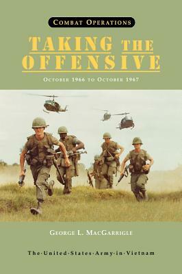 Combat Operations: Taking the Offensive, October 1966 To October 1967 (United States Army in Vietnam series) by Center of Military History, George L. Macgarrigle