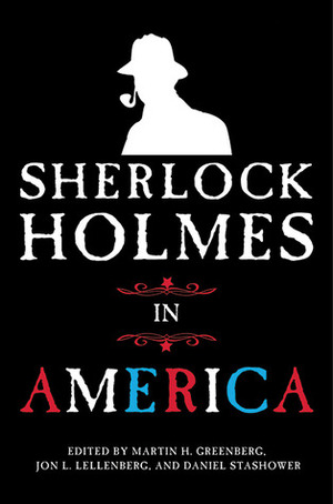 Sherlock Holmes in America by Christopher Redmond, Lloyd Rose, Steve Hockensmith, Bill Crider, Daniel Stashower, Gillian Linscott, Loren D. Estleman, Jon Lellenberg, Victoria Thompson, Carolyn Wheat, Michael Walsh, Jon L. Breen, Paula Cohen, Arthur Conan Doyle, Martin H. Greenberg, Robert Pohle, Matthew Pearl, Lyndsay Faye