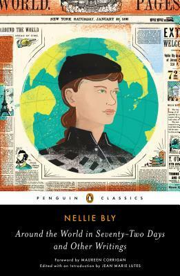 Around the World in Seventy-Two Days And Other Writings by Nellie Bly, Jean Marie Lutes, Maureen Corrigan