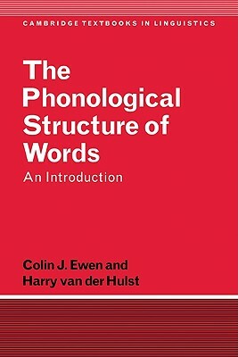 The Phonological Structure of Words: An Introduction by Colin J. Ewen, Harry Van Der Hulst