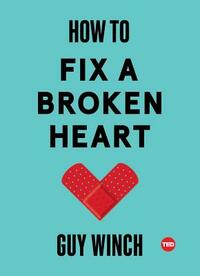 How to Fix a Broken Heart by Guy Winch