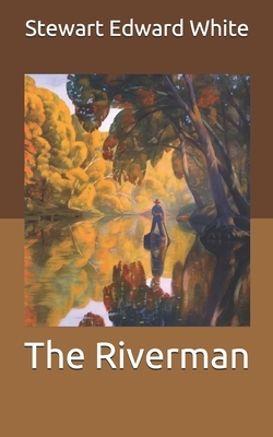 The Riverman by Stewart Edward White