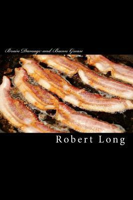 Brain Damage and Bacon Grease: A Recovery From Relationship Trauma by Robert Long