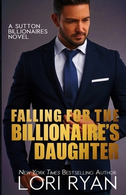 Falling for the Billionaire's Daughter by Lori Ryan