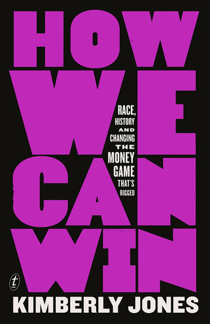 How We Can Win: Race, History and Changing the Money Game That's Rigged by Kimberly Jones