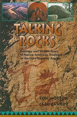 Talking Rocks: Geology and 10,000 Years of Native American Tradition in the Lake Superior Region by Ronald Lee Morton, Carl Gawboy