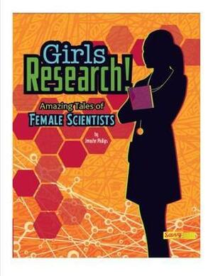 Girls Research!: Amazing Tales of Female Scientists by Jennifer Phillips