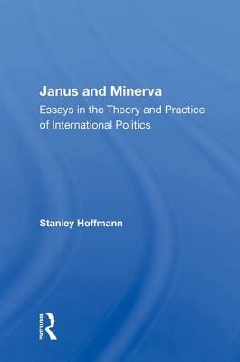 Janus and Minerva: Essays in the Theory and Practice of International Politics by Stanley Hoffmann