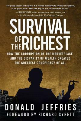 Survival of the Richest: How the Corruption of the Marketplace and the Disparity of Wealth Created the Greatest Conspiracy of All by Donald Jeffries