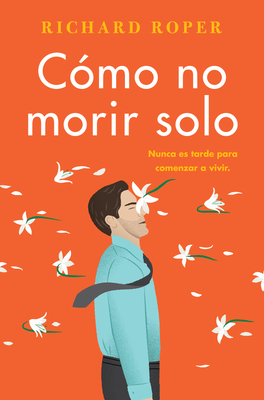 How Not to Die Alone \ Cómo No Morir Solo (Spanish Edition) by Richard Roper