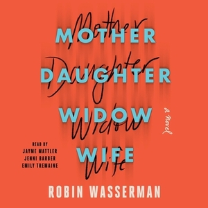 Mother Daughter Widow Wife by Robin Wasserman