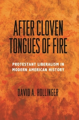 After Cloven Tongues of Fire: Protestant Liberalism in Modern American History by David A. Hollinger