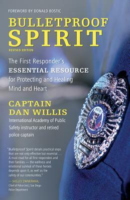 Bulletproof Spirit, Revised Edition: The First Responder's Essential Resource for Protecting and Healing Mind and Heart by Dan Willis