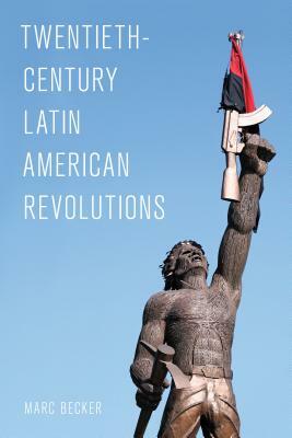 Twentieth-Century Latin American Revolutions by Marc Becker