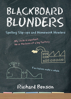 Blackboard Blunders: Spelling Slip-ups and Homework Howlers by Richard Benson