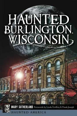 Haunted Burlington, Wisconsin by Mary Sutherland