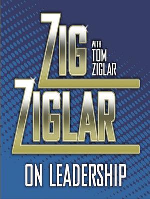 Zig Ziglar on Leadership by Zig Ziglar