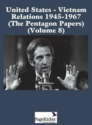 United States - Vietnam Relations 1945 - 1967 (the Pentagon Papers) (Volume 8) by Office of the Secretary of Defense