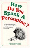 How Do You Spank a Porcupine? by Ronald Rood