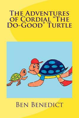 The Adventures of Cordial "The Do-Good" Turtle by Ben Benedict