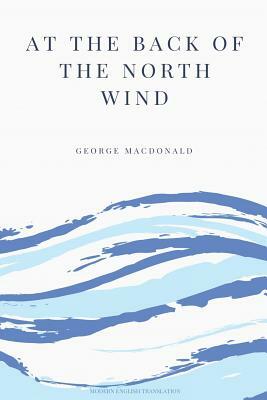 At the Back of the North Wind (Modern English Translation) by George MacDonald