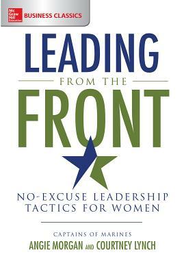 Leading from the Front: No-Excuse Leadership Tactics for Women by Angie Morgan, Courtney Lynch