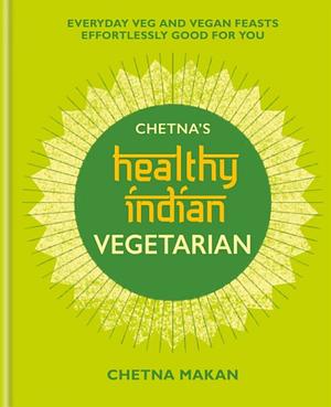 Chetna's Healthy Indian: Vegetarian by Chetna Makan