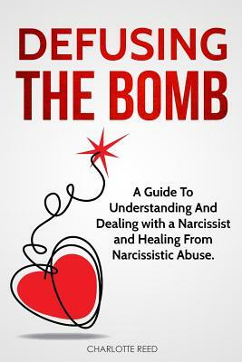 Defusing the Bomb: A Guide To Understanding And Dealing With A Narcissist And Healing From Narcissistic Abuse by Charlotte Reed