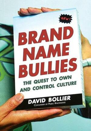 Brand Name Bullies: The Quest to Own and Control Culture by David Bollier