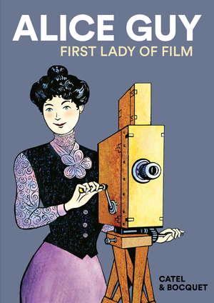 Alice Guy: First Lady of Film by José-Louis Bocquet