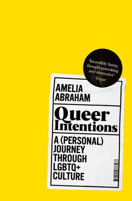 Queer Intentions: A (Personal) Journey Through LGBTQ+ Culture by Amelia Abraham