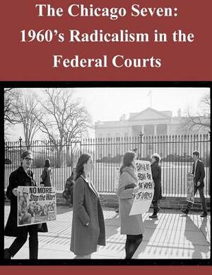 The Chicago Seven: 1960's Radicalism in the Federal Courts by Federal Judicial History Office